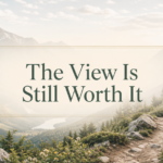 A mountain trail overlooking a sunlit alpine valley with the centered title, “The View Is Still Worth